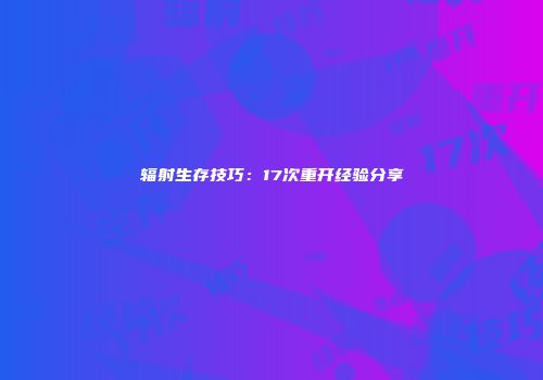 辐射生存技巧：17次重开经验分享