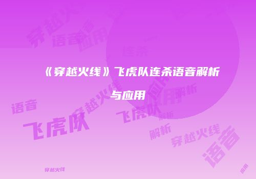《穿越火线》飞虎队连杀语音解析与应用
