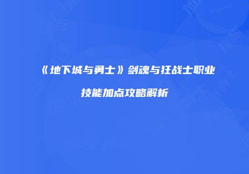 《地下城与勇士》剑魂与狂战士职业技能加点攻略解析