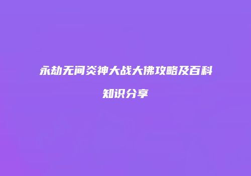 永劫无间炎神大战大佛攻略及百科知识分享