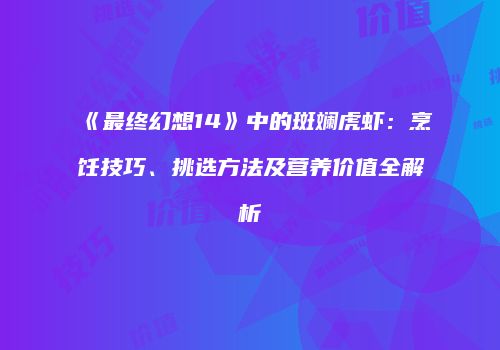 《最终幻想14》中的斑斓虎虾：烹饪技巧、挑选方法及营养价值全解析