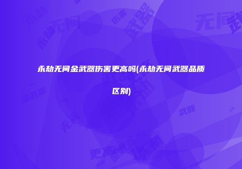 永劫无间金武器伤害更高吗(永劫无间武器品质区别)