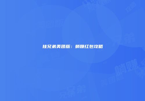 挂兄弟美团版：躺赚红包攻略