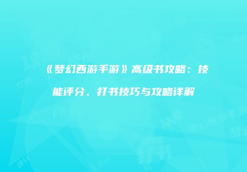 《梦幻西游手游》高级书攻略：技能评分、打书技巧与攻略详解