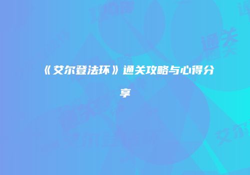 《艾尔登法环》通关攻略与心得分享