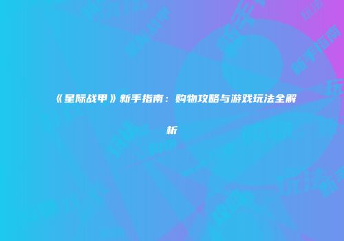 《星际战甲》新手指南：购物攻略与游戏玩法全解析