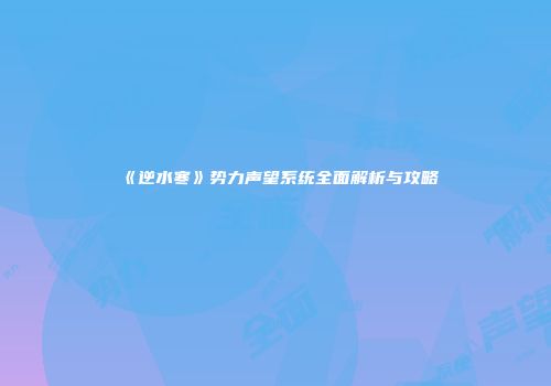 《逆水寒》势力声望系统全面解析与攻略