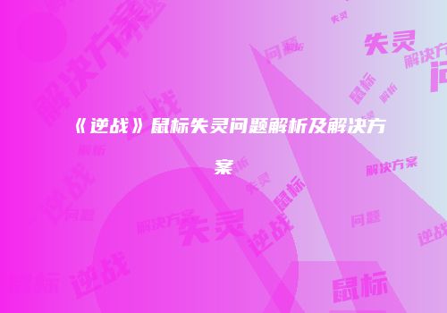 《逆战》鼠标失灵问题解析及解决方案