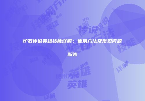 炉石传说英雄技能详解：使用方法及常见问题解答