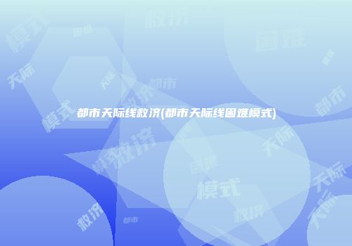 都市天际线救济(都市天际线困难模式)