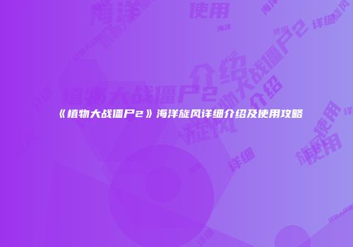 《植物大战僵尸2》海洋旋风详细介绍及使用攻略