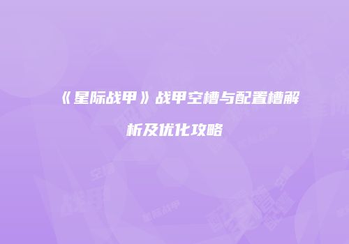 《星际战甲》战甲空槽与配置槽解析及优化攻略
