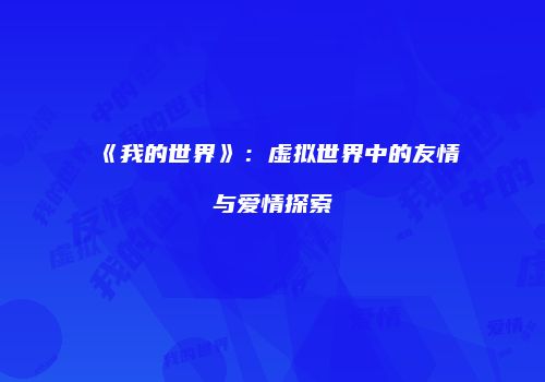 《我的世界》：虚拟世界中的友情与爱情探索
