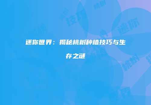 迷你世界：揭秘桃树种植技巧与生存之谜
