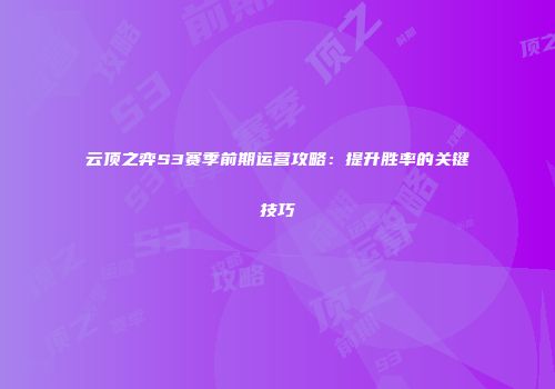 云顶之弈S3赛季前期运营攻略：提升胜率的关键技巧