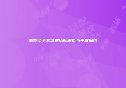 原神公子圣遗物搭配解析与争议探讨