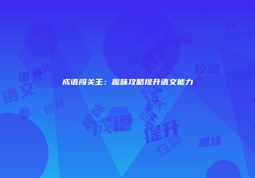 成语闯关王：趣味攻略提升语文能力