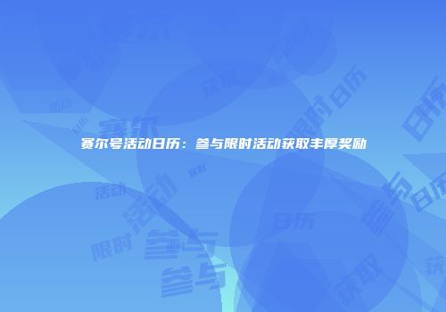 赛尔号活动日历：参与限时活动获取丰厚奖励