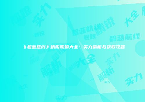 《碧蓝航线》精锐舰娘大全：实力解析与获取攻略