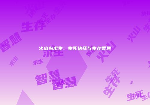 火山岛求生：生死抉择与生存智慧