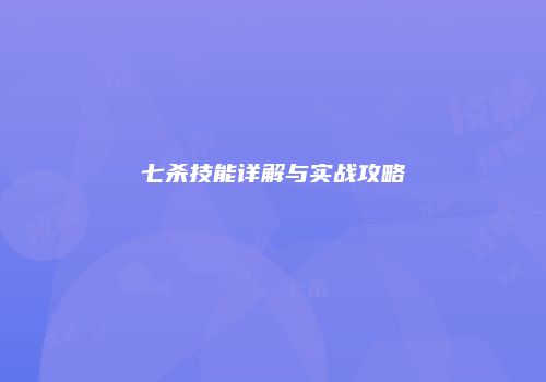 七杀技能详解与实战攻略