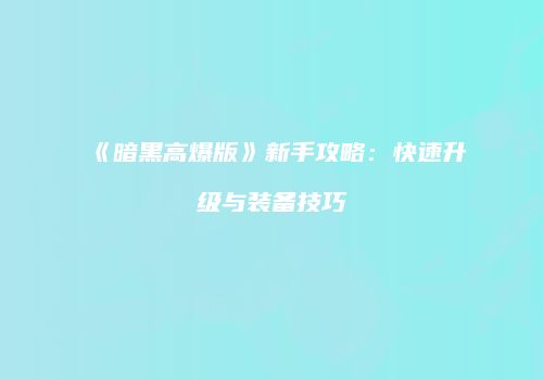 《暗黑高爆版》新手攻略：快速升级与装备技巧