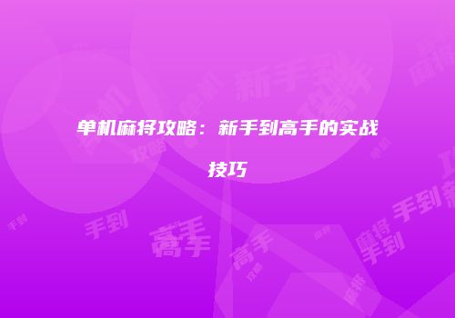 单机麻将攻略：新手到高手的实战技巧
