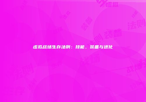虚拟战场生存法则：技能、装备与进化