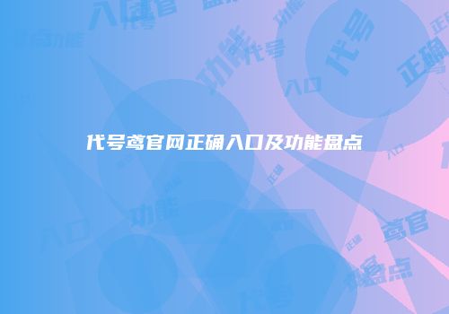 代号鸢官网正确入口及功能盘点