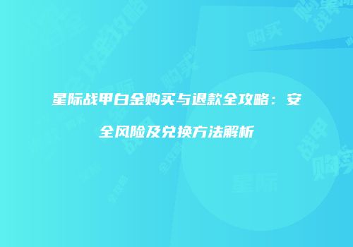 星际战甲白金购买与退款全攻略：安全风险及兑换方法解析