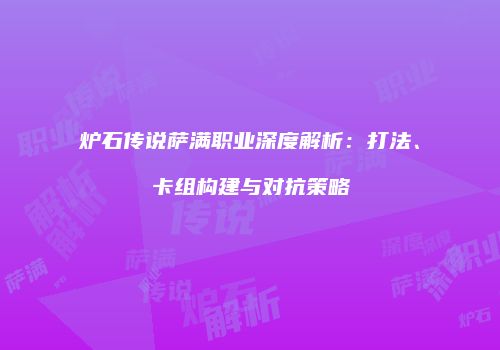 炉石传说萨满职业深度解析：打法、卡组构建与对抗策略