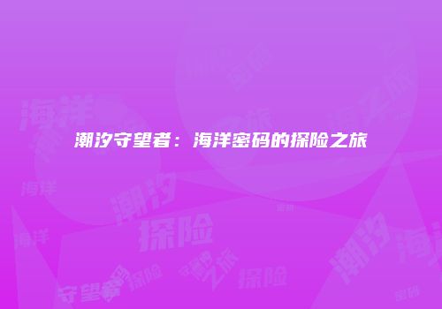 潮汐守望者：海洋密码的探险之旅