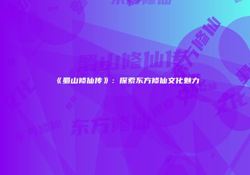 《蜀山修仙传》：探索东方修仙文化魅力