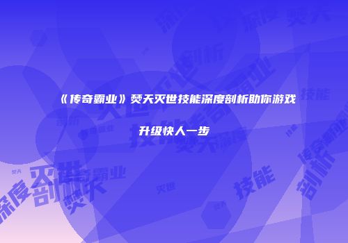 《传奇霸业》焚天灭世技能深度剖析助你游戏升级快人一步