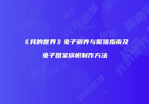 《我的世界》兔子驯养与繁殖指南及兔子图案旗帜制作方法