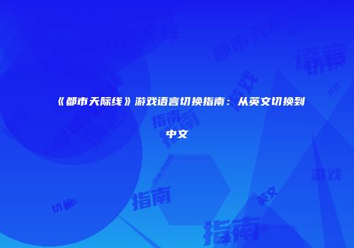 《都市天际线》游戏语言切换指南：从英文切换到中文