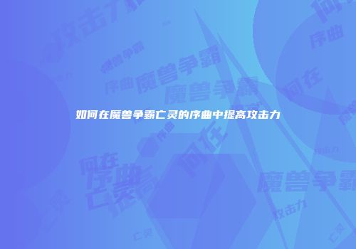 如何在魔兽争霸亡灵的序曲中提高攻击力