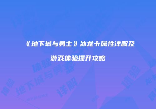 《地下城与勇士》冰龙卡属性详解及游戏体验提升攻略