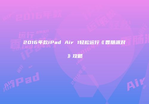 2016年款iPad Air 1轻松运行《香肠派对》攻略