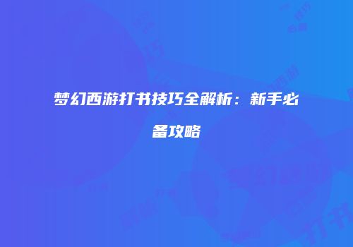 梦幻西游打书技巧全解析：新手必备攻略