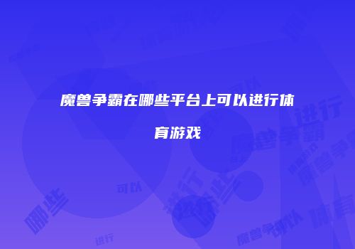 魔兽争霸在哪些平台上可以进行体育游戏