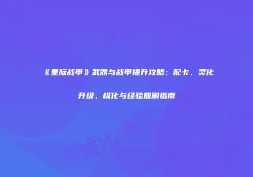 《星际战甲》武器与战甲提升攻略：配卡、灵化升级、极化与经验速刷指南