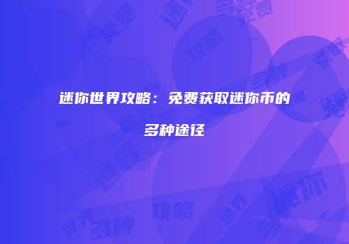 迷你世界攻略：免费获取迷你币的多种途径