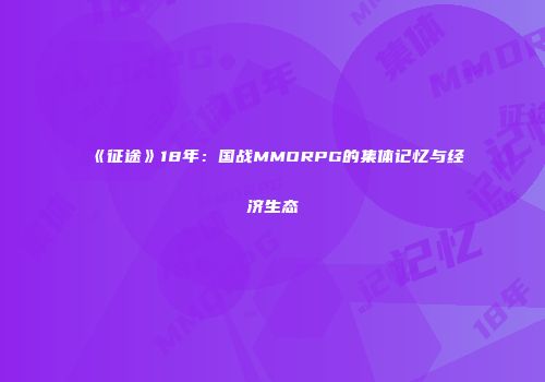 《征途》18年：国战MMORPG的集体记忆与经济生态