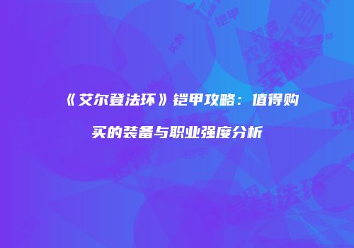 《艾尔登法环》铠甲攻略：值得购买的装备与职业强度分析