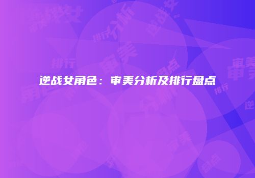 逆战女角色：审美分析及排行盘点