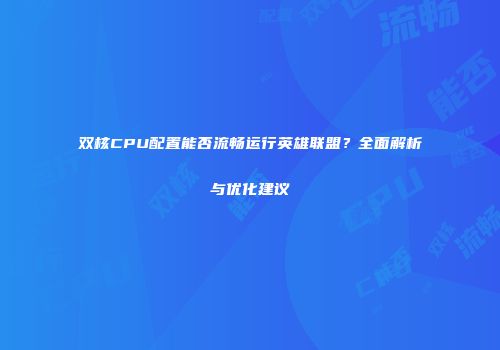双核CPU配置能否流畅运行英雄联盟？全面解析与优化建议
