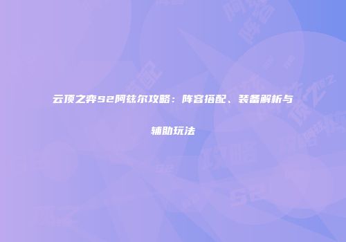 云顶之弈S2阿兹尔攻略：阵容搭配、装备解析与辅助玩法