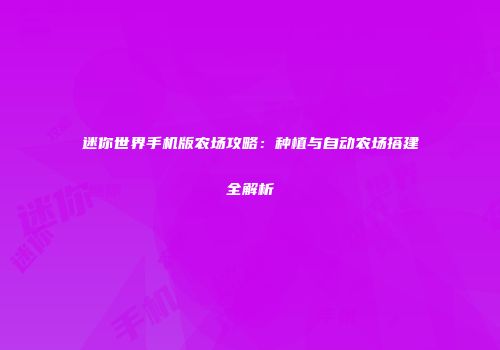 迷你世界手机版农场攻略：种植与自动农场搭建全解析