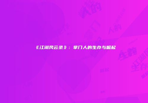 《江湖风云录》：掌门人的生存与崛起